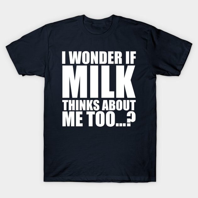 i wonder if milk thinks about me too T-Shirt by Stellart